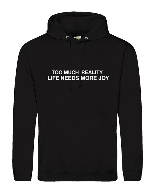 Too Much Reality, Life Needs More Joy - Hoodie