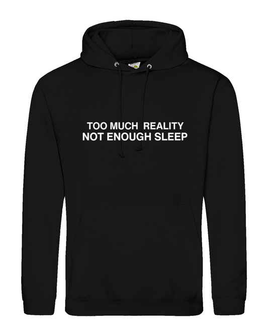 Too Much Reality, Not Enough Sleep - Hoodie