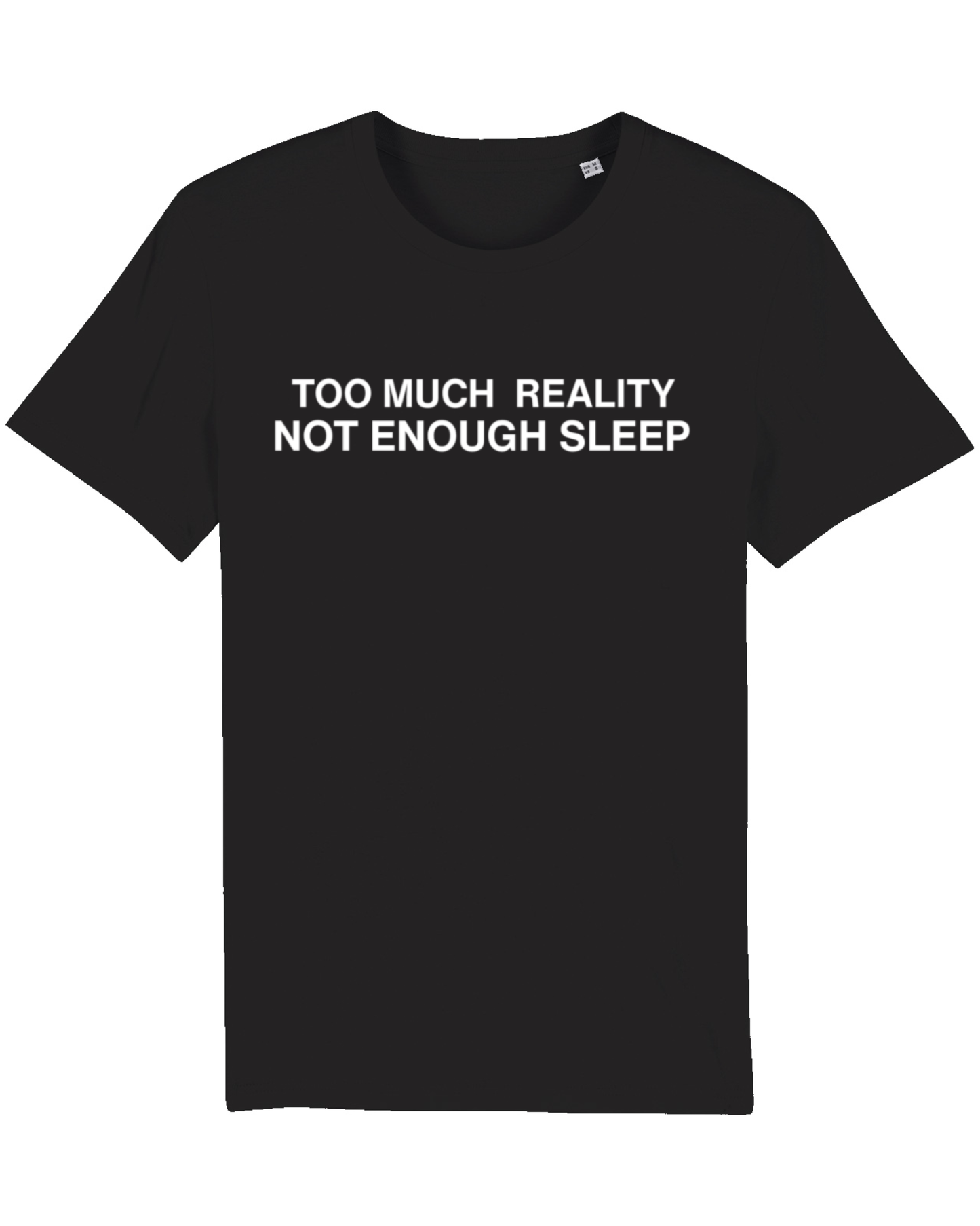 Too Much Reality, Not Enough Sleep - T-Shirt