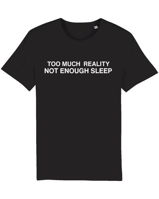 Too Much Reality, Not Enough Sleep - T-Shirt